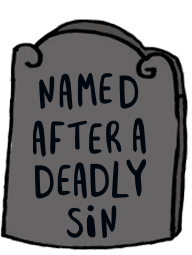 Named after a deadly sin